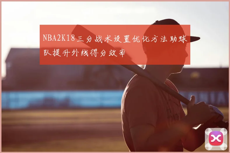 NBA2K18三分战术设置优化方法助球队提升外线得分效率