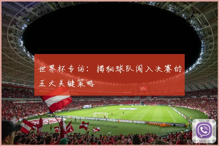 世界杯专访：揭秘球队闯入决赛的五大关键策略