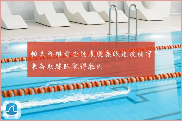 帕夫洛维奇全场表现亮眼进攻防守兼备助球队取得胜利