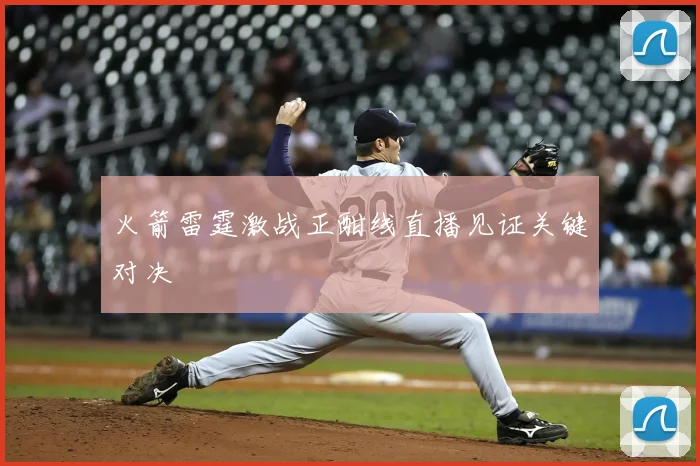 火箭雷霆激战正酣线直播见证关键对决