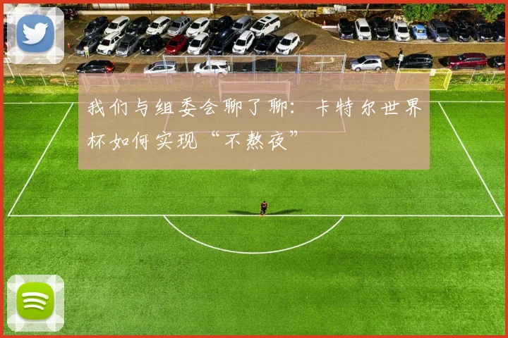 我们与组委会聊了聊:卡特尔世界杯如何实现“不熬夜”