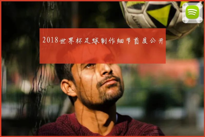 2018世界杯足球制作细节首度公开