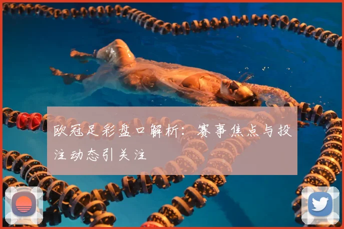 欧冠足彩盘口解析:赛事焦点与投注动态引关注