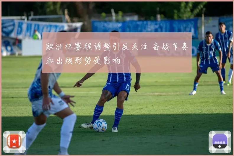 欧洲杯赛程调整引发关注 备战节奏和出线形势受影响